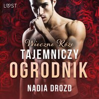 Wieczne róże: Tajemniczy ogrodnik – opowiadanie erotyczne - Nadia Drozd - audiobook