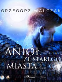 Anioł ze starego miasta - Grzegorz Walczak - ebook