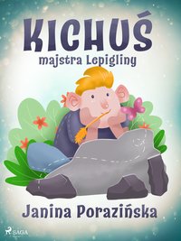 Kichuś majstra Lepigliny - Janina Porazinska - ebook