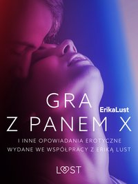 Gra z Panem X i inne opowiadania erotyczne wydane we współpracy z Eriką Lust - Lea Lind - ebook