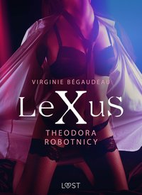 LeXuS: Theodora, Robotnicy – Dystopia erotyczna - Virginie Bégaudeau - ebook