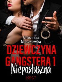 Dziewczyna gangstera 1: Nieposłuszna – opowiadanie erotyczne - Alexandra Mroczkowska - ebook