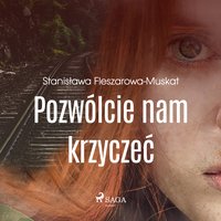 Pozwólcie nam krzyczeć - Stanisława Fleszarowa-Muskat - audiobook