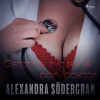 Ostatnie życzenie pani doktor - opowiadanie erotyczne - Alexandra Södergran - audiobook