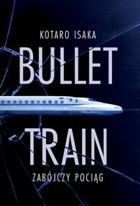 Bullet Train. Zabójczy pociąg - Kotaro Isaka - ebook