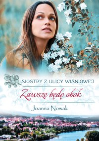 Zawsze będę obok. Siostry z ulicy Wiśniowej - Joanna Nowak - ebook