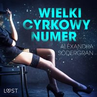 Wielki cyrkowy numer - opowiadanie erotyczne - Alexandra Södergran - audiobook