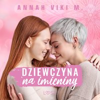 Dziewczyna na imieniny – lesbijskie opowiadanie erotyczne - Annah Viki M. - audiobook