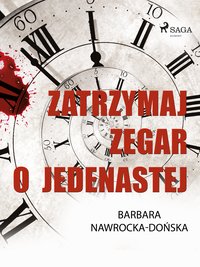 Zatrzymaj zegar o jedenastej - Barbara Nawrocka Dońska - ebook