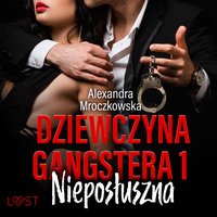 Dziewczyna gangstera 1: Nieposłuszna – opowiadanie erotyczne - Alexandra Mroczkowska - audiobook