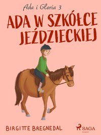 Ada i Gloria 3: Ada w szkółce jeździeckiej - Birgitte Bregnedal - ebook