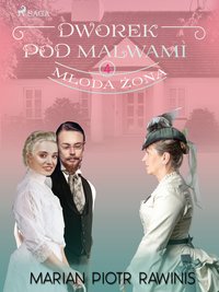 Dworek pod Malwami 4 - Młoda żona - Marian Piotr Rawinis - ebook