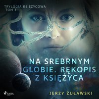 Trylogia księżycowa 1: Na srebrnym globie. Rękopis z Księżyca - Jerzy Żuławski - audiobook