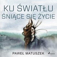 Ku światłu śniące się życie - Paweł Matuszek - audiobook
