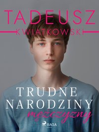 Trudne narodziny mężczyzny - Tadeusz Kwiatkowski - ebook