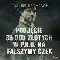 Podjęcie 35 000 złotych w P.K.O. na fałszywy czek - Daniel Bachrach - audiobook