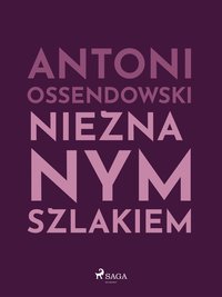 Nieznanym szlakiem - Antoni Ossendowski - ebook
