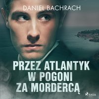 Przez Atlantyk w pogoni za mordercą - Daniel Bachrach - audiobook