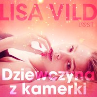 Dziewczyna z kamerki - opowiadanie erotyczne - Lisa Vild - audiobook