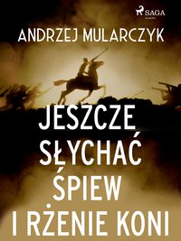 Jeszcze słychać śpiew i rżenie koni - Andrzej Mularczyk - ebook