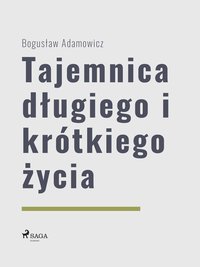 Tajemnica długiego i krótkiego życia - Bogusław Adamowicz - ebook