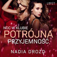 Noc w klubie: Potrójna przyjemność – opowiadanie erotyczne - Nadia Drozd - audiobook