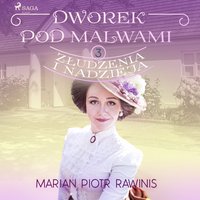 Dworek pod Malwami 3 - Złudzenia i nadzieja - Marian Piotr Rawinis - audiobook