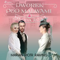 Dworek pod Malwami 4 - Młoda żona - Marian Piotr Rawinis - audiobook