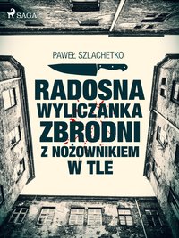 Radosna wyliczanka zbrodni z nożownikiem w tle - Paweł Szlachetko - ebook
