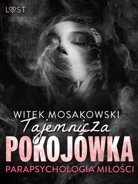 Parapsychologia miłości: tajemnicza pokojówka – opowiadanie erotyczne - Witek Mosakowski - ebook