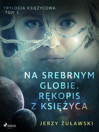 Trylogia księżycowa 1: Na srebrnym globie. Rękopis z Księżyca - Jerzy Żuławski - ebook