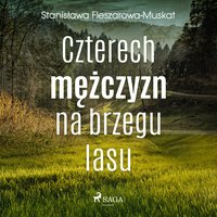Czterech mężczyzn na brzegu lasu - Stanisława Fleszarowa-Muskat - audiobook