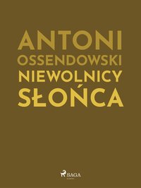 Niewolnicy słońca - Antoni Ossendowski - ebook