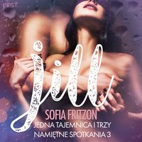 Jill: Jedna tajemnica i trzy namiętne spotkania 3 - opowiadanie erotyczne - Sofia Fritzson - audiobook