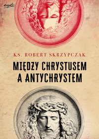 Między Chrystusem a Antychrystem - Robert Skrzypczak - ebook