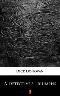 A Detective’s Triumphs - Dick Donovan - ebook