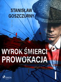 Wyrok śmierci 1. Prowokacja - Stanisław Goszczurny - ebook