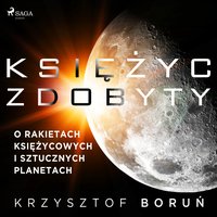 Księżyc zdobyty. O rakietach księżycowych i sztucznych planetach - Krzysztof Boruń - audiobook