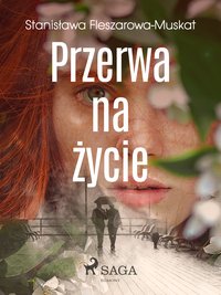 Przerwa na życie - Stanisława Fleszarowa-Muskat - ebook