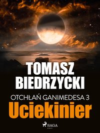 Otchłań Ganimedesa 3: Uciekinier - Tomasz Biedrzycki - ebook