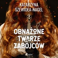 Obnażone twarze zabójców - Katarzyna Szewioła-Nagel - audiobook
