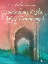 Opowiadanie Króla Wysp Hebanowych - Bolesław Leśmian - ebook