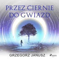 Przez ciernie do gwiazd - Grzegorz Janusz - audiobook