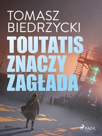 Toutatis znaczy zagłada - Tomasz Biedrzycki - ebook