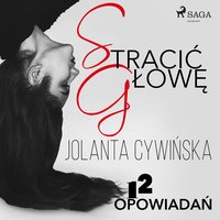Stracić głowę - 12 opowiadań - Jolanta Cywińska - audiobook