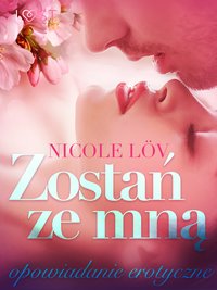 Zostań ze mną - opowiadanie erotyczne - Nicole Löv - ebook