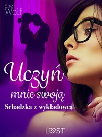 Uczyń mnie swoją – schadzka z wykładowcą - SheWolf - ebook