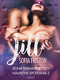 Jill: Jedna tajemnica i trzy namiętne spotkania 3 - opowiadanie erotyczne - Sofia Fritzson - ebook