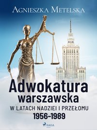 Adwokatura warszawska w latach nadziei i przełomu 1956-1989 - Agnieszka Metelska - ebook