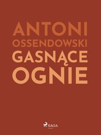 Gasnące ognie - Antoni Ossendowski - ebook